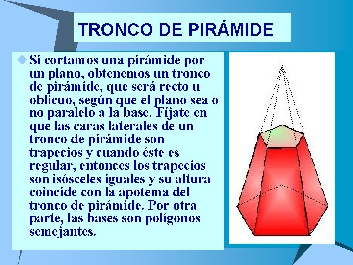 TRONCO DE PIRÁMIDE u Si cortamos una pirámide por un plano, obtenemos un tronco