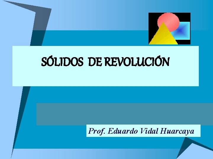 SÓLIDOS DE REVOLUCIÓN Prof. Eduardo Vidal Huarcaya 