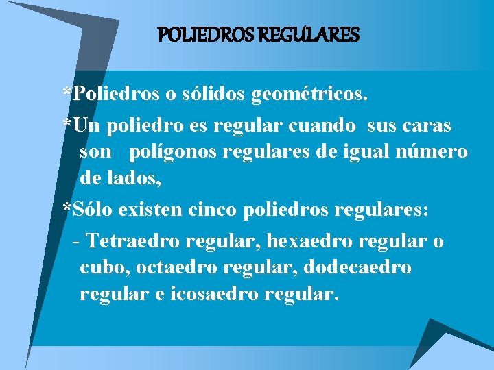 POLIEDROS REGULARES *Poliedros o sólidos geométricos. *Un poliedro es regular cuando sus caras son