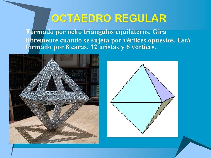 OCTAEDRO REGULAR u Formado por ocho triángulos equiláteros. Gira u libremente cuando se sujeta