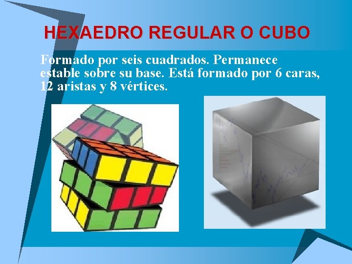 HEXAEDRO REGULAR O CUBO u Formado por seis cuadrados. Permanece estable sobre su base.