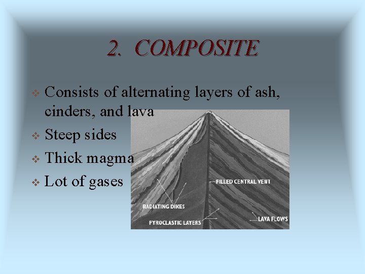 2. COMPOSITE Consists of alternating layers of ash, cinders, and lava v Steep sides
