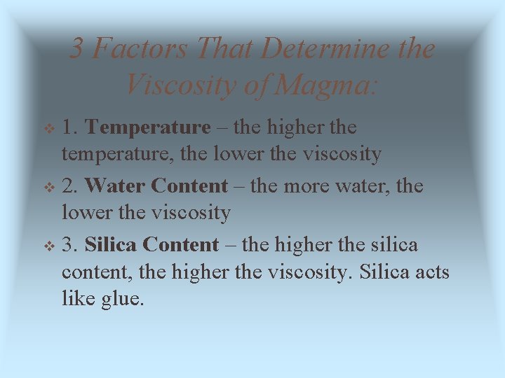 3 Factors That Determine the Viscosity of Magma: 1. Temperature – the higher the