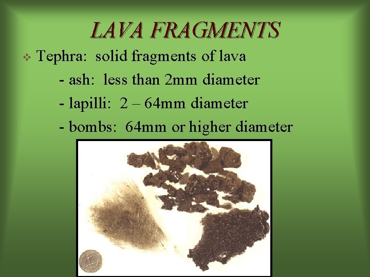 LAVA FRAGMENTS v Tephra: solid fragments of lava - ash: less than 2 mm