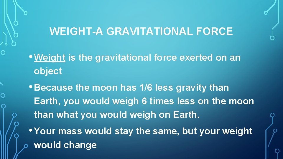 WEIGHT-A GRAVITATIONAL FORCE • Weight is the gravitational force exerted on an object •
