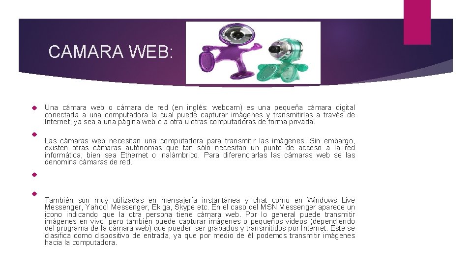 CAMARA WEB: Una cámara web o cámara de red (en inglés: webcam) es una