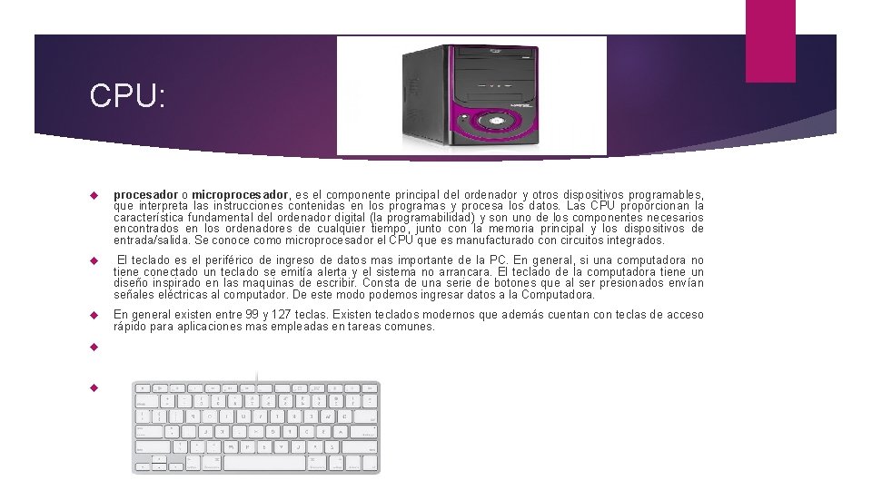 CPU: procesador o microprocesador, es el componente principal del ordenador y otros dispositivos programables,