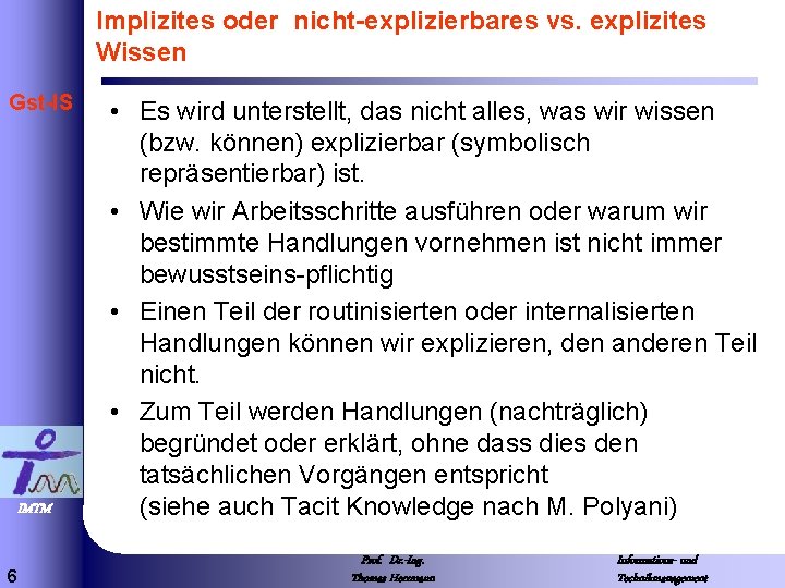 Implizites oder nicht-explizierbares vs. explizites Wissen Gst-IS IMTM 6 • Es wird unterstellt, das