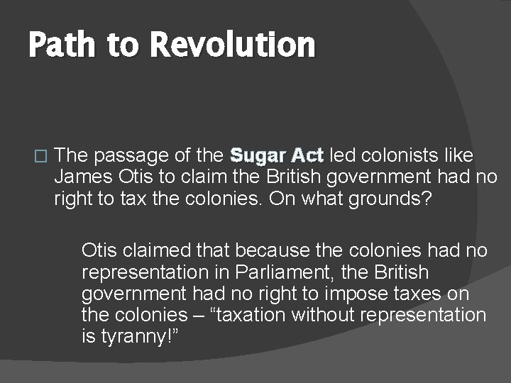 Path to Revolution � The passage of the Sugar Act led colonists like James