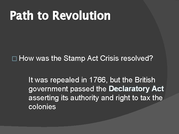 Path to Revolution � How was the Stamp Act Crisis resolved? It was repealed