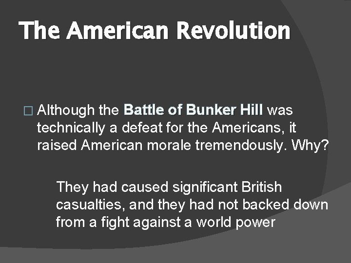 The American Revolution � Although the Battle of Bunker Hill was technically a defeat