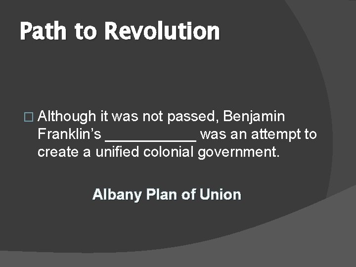 Path to Revolution � Although it was not passed, Benjamin Franklin’s ______ was an