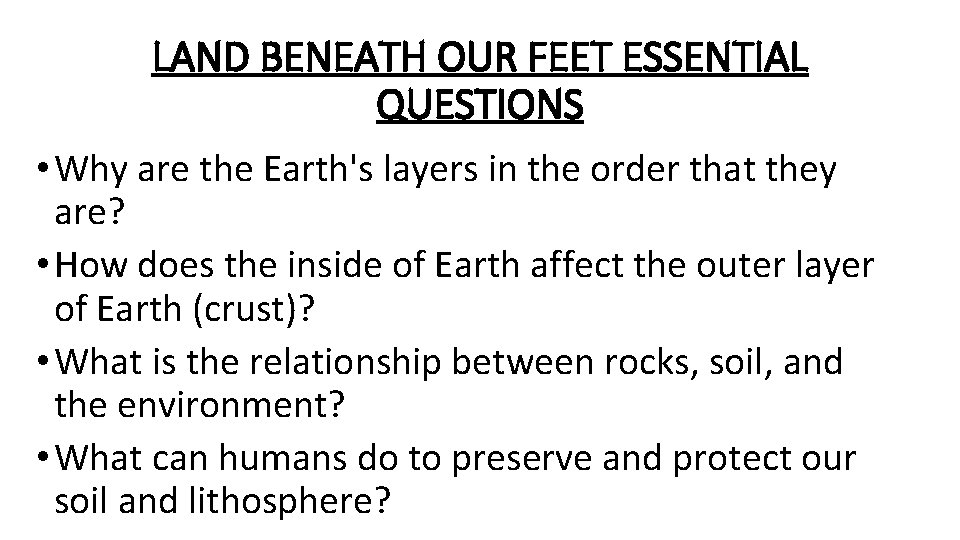LAND BENEATH OUR FEET ESSENTIAL QUESTIONS • Why are the Earth's layers in the
