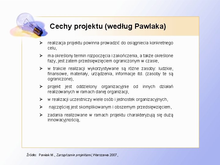 Cechy projektu (według Pawlaka) Ø realizacja projektu powinna prowadzić do osiągniecia konkretnego celu, Ø