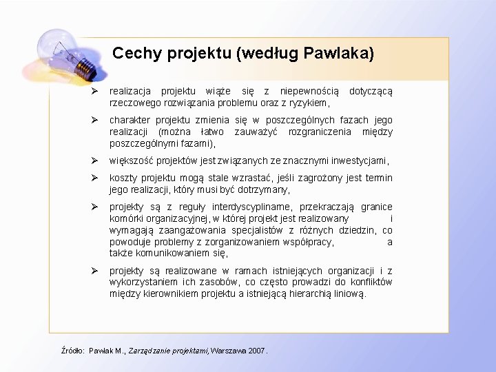 Cechy projektu (według Pawlaka) Ø realizacja projektu wiąże się z niepewnością rzeczowego rozwiązania problemu