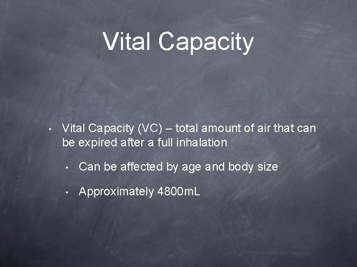 Vital Capacity • Vital Capacity (VC) – total amount of air that can be