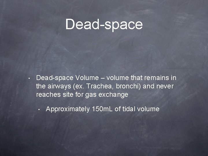 Dead-space • Dead-space Volume – volume that remains in the airways (ex. Trachea, bronchi)