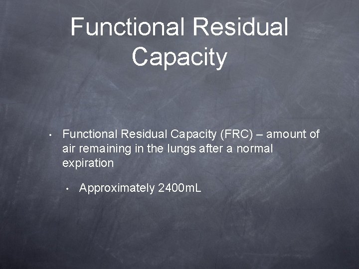 Functional Residual Capacity • Functional Residual Capacity (FRC) – amount of air remaining in