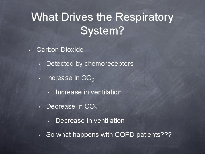 What Drives the Respiratory System? • Carbon Dioxide • Detected by chemoreceptors • Increase