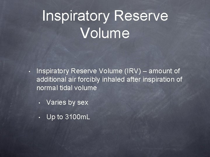 Inspiratory Reserve Volume • Inspiratory Reserve Volume (IRV) – amount of additional air forcibly