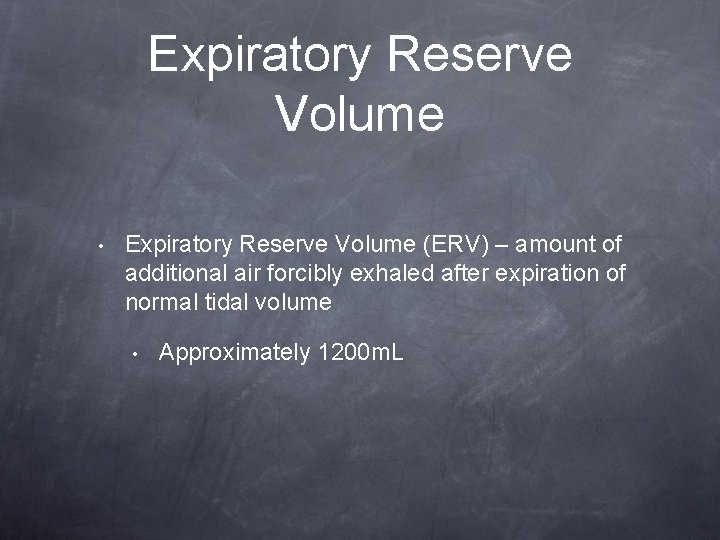 Expiratory Reserve Volume • Expiratory Reserve Volume (ERV) – amount of additional air forcibly