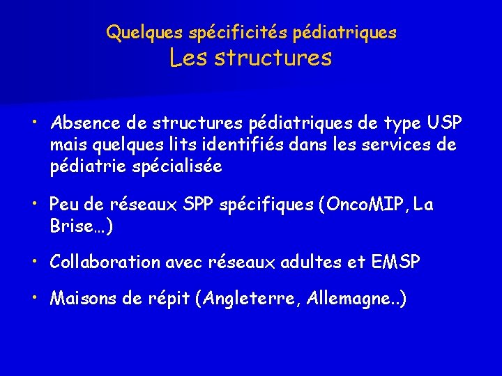 Quelques spécificités pédiatriques Les structures • Absence de structures pédiatriques de type USP mais