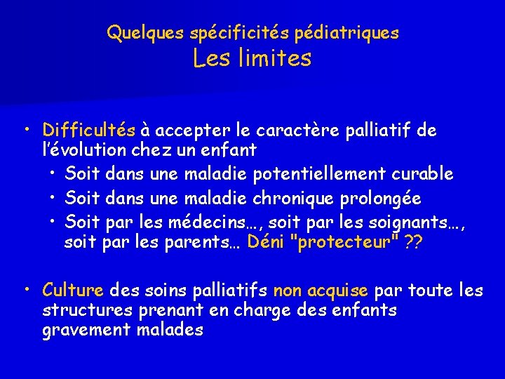 Quelques spécificités pédiatriques Les limites • Difficultés à accepter le caractère palliatif de l’évolution