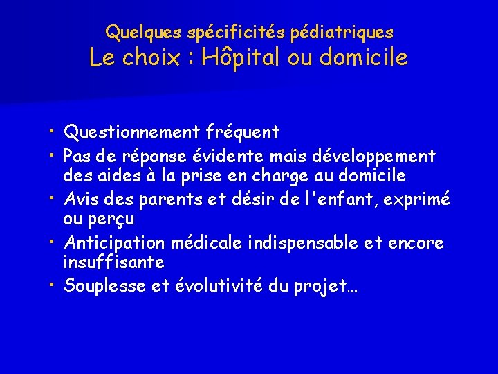 Quelques spécificités pédiatriques Le choix : Hôpital ou domicile • Questionnement fréquent • Pas