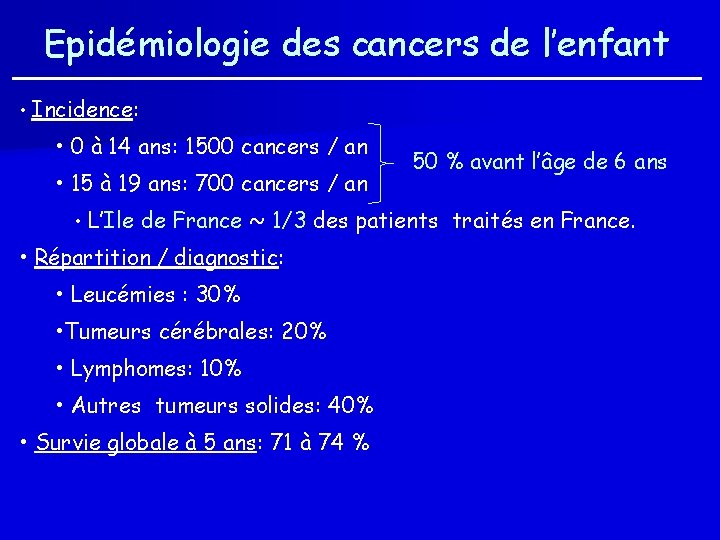 Epidémiologie des cancers de l’enfant • Incidence: • 0 à 14 ans: 1500 cancers