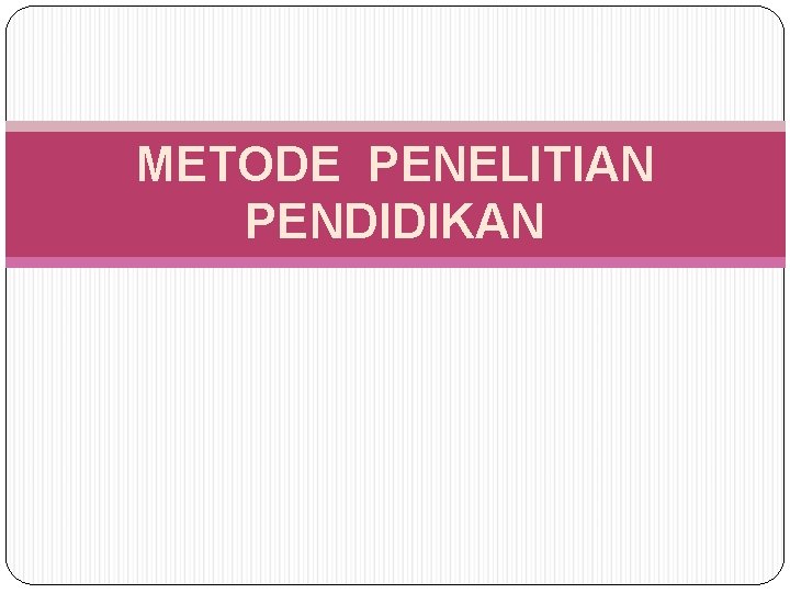 METODE PENELITIAN PENDIDIKAN 