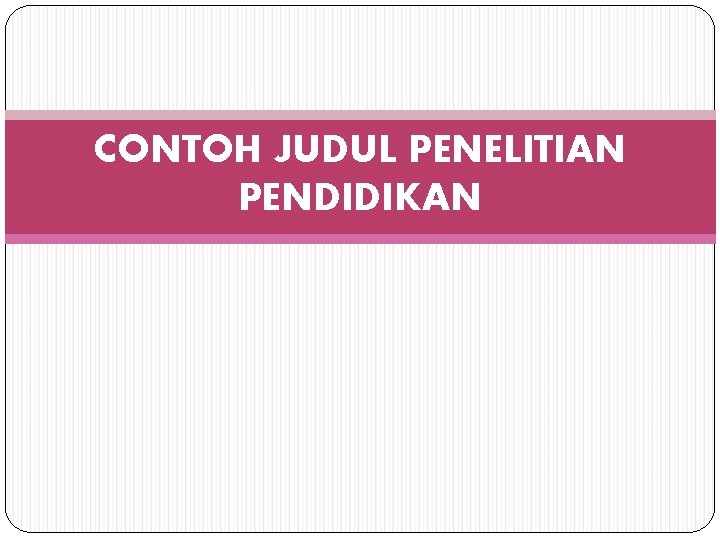 CONTOH JUDUL PENELITIAN PENDIDIKAN 