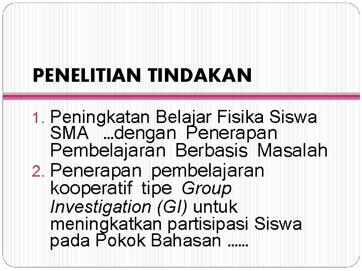 PENELITIAN TINDAKAN 1. Peningkatan Belajar Fisika Siswa SMA …dengan Penerapan Pembelajaran Berbasis Masalah 2.