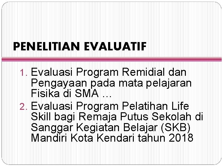 PENELITIAN EVALUATIF 1. Evaluasi Program Remidial dan Pengayaan pada mata pelajaran Fisika di SMA