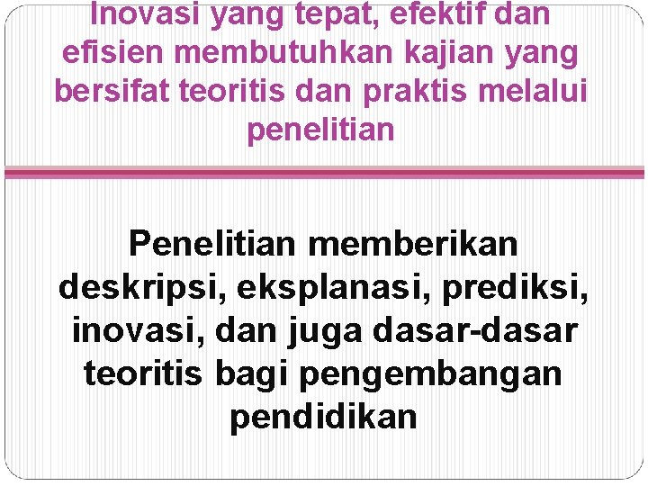 Inovasi yang tepat, efektif dan efisien membutuhkan kajian yang bersifat teoritis dan praktis melalui