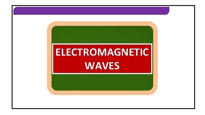 ELECTROMAGNETIC WAVES 