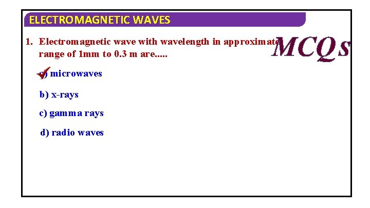 ELECTROMAGNETIC WAVES MCQ S 1. Electromagnetic wave with wavelength in approximate range of 1