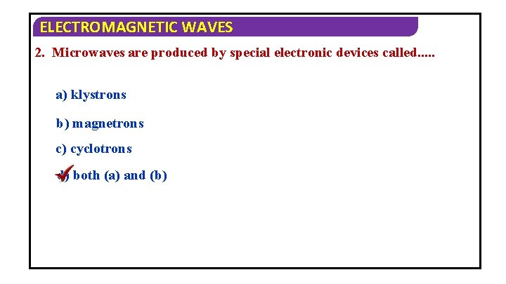 ELECTROMAGNETIC WAVES 2. Microwaves are produced by special electronic devices called. . . a)