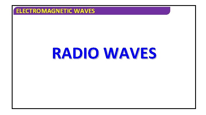 ELECTROMAGNETIC WAVES RADIO WAVES 