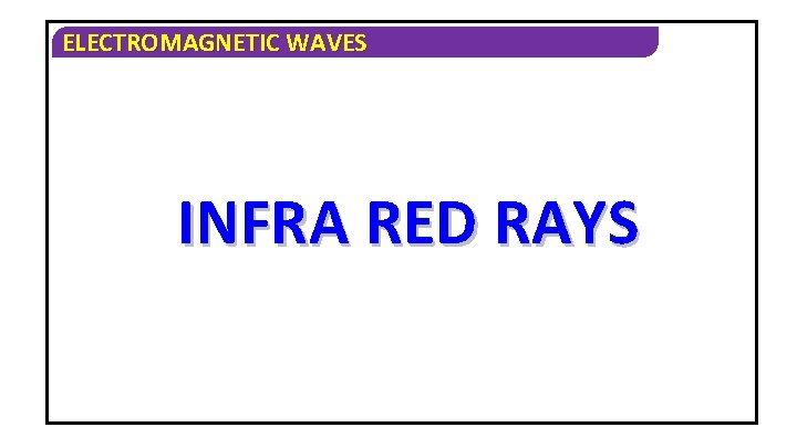ELECTROMAGNETIC WAVES INFRA RED RAYS 