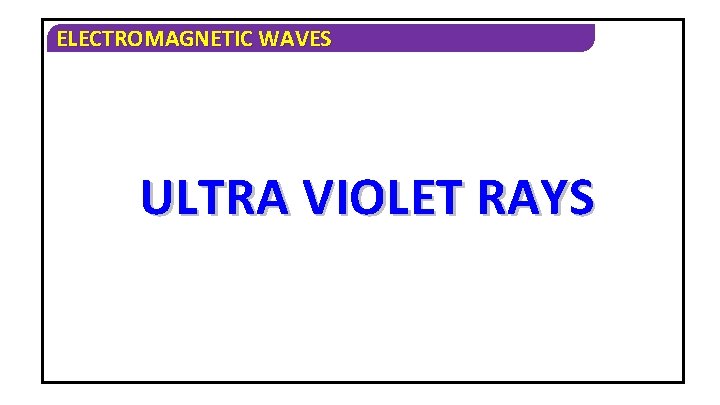 ELECTROMAGNETIC WAVES ULTRA VIOLET RAYS 