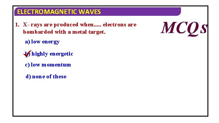 ELECTROMAGNETIC WAVES 1. X- rays are produced when. . . electrons are bombarded with