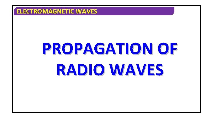 ELECTROMAGNETIC WAVES PROPAGATION OF RADIO WAVES 