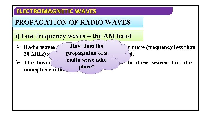 ELECTROMAGNETIC WAVES PROPAGATION OF RADIO WAVES i) Low frequency waves – the AM band