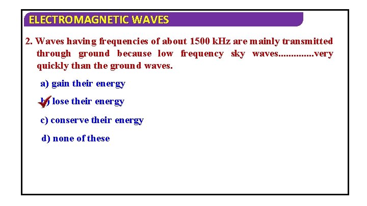 ELECTROMAGNETIC WAVES 2. Waves having frequencies of about 1500 k. Hz are mainly transmitted