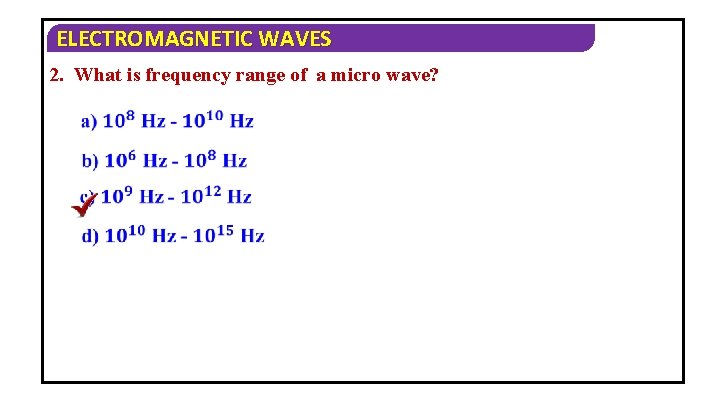 ELECTROMAGNETIC WAVES 2. What is frequency range of a micro wave? 