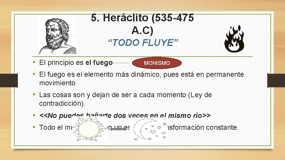 5. Heráclito (535 -475 A. C) “TODO FLUYE” • El principio es el fuego