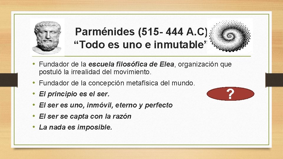 Parménides (515 - 444 A. C) “Todo es uno e inmutable” • Fundador de