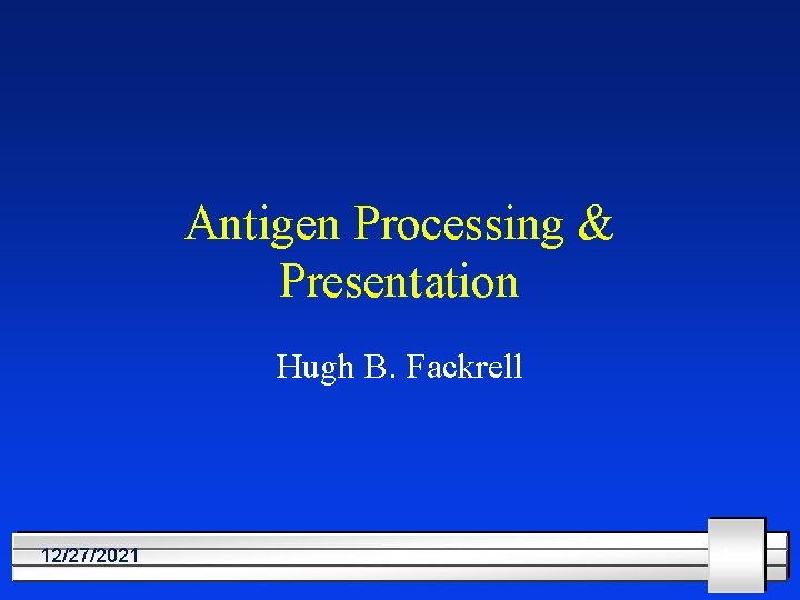 Antigen Processing & Presentation Hugh B. Fackrell 12/27/2021 1 