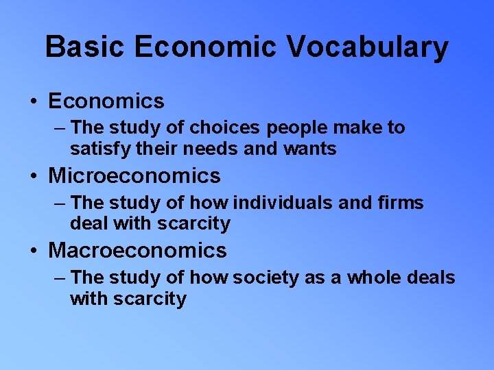 Basic Economic Vocabulary • Economics – The study of choices people make to satisfy