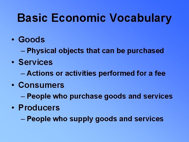 Basic Economic Vocabulary • Goods – Physical objects that can be purchased • Services